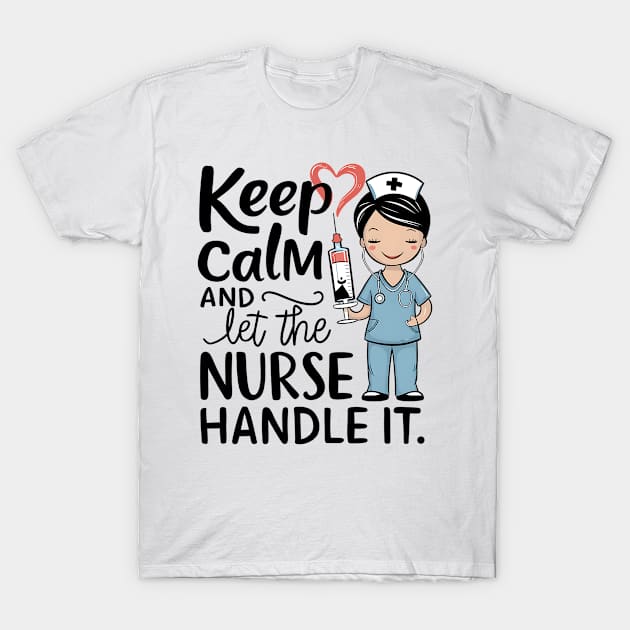 Keep Calm and Let the Nurse Handle it T-Shirt by NomiCrafts